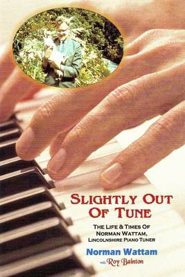 Book cover for Slightly Out of Tune: The Life & Times of Norman Wattam, Lincolnshire Piano Tuner