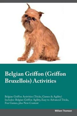 Cover of Belgian Griffon (Griffon Bruxellois) Activities Belgian Griffon Activities (Tricks, Games & Agility) Includes