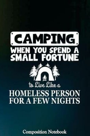 Cover of Camping When You Spend A Small Fortune To Live Like A Homeless Person
