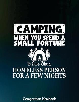 Book cover for Camping When You Spend A Small Fortune To Live Like A Homeless Person