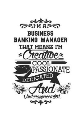 Book cover for I'm A Business Banking Manager That Means I'm Creative Cool Passionate Dedicated And Underappreciated