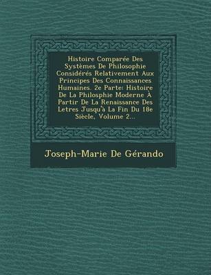 Book cover for Histoire Comparee Des Systemes de Philosophie Consideres Relativement Aux Principes Des Connaissances Humaines. 2e Parte