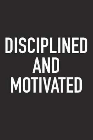 Cover of Disciplined and Motivated