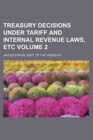 Cover of Treasury Decisions Under Tariff and Internal Revenue Laws, Etc Volume 2