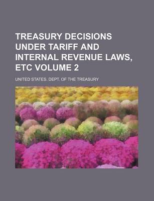 Book cover for Treasury Decisions Under Tariff and Internal Revenue Laws, Etc Volume 2