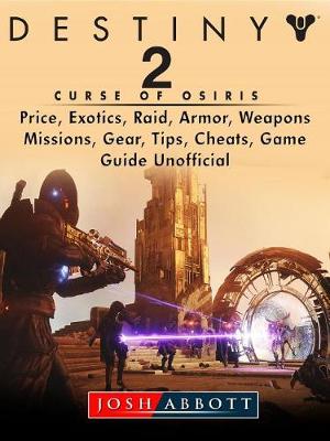 Book cover for Destiny 2 Curse of Osiris, Price, Exotics, Raid, Armor, Weapons, Missions, Gear, Tips, Cheats, Game Guide Unofficial