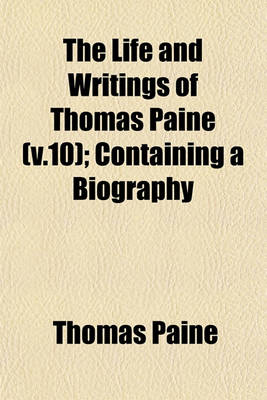 Book cover for The Life and Writings of Thomas Paine (V.10); Containing a Biography