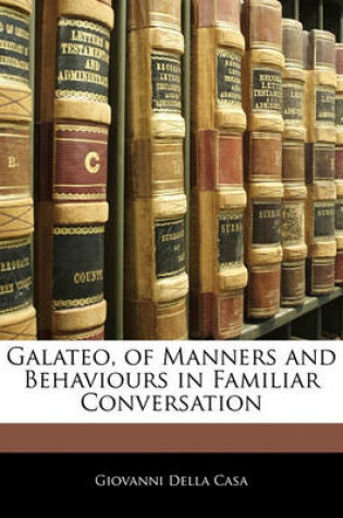 Cover of Galateo, of Manners and Behaviours in Familiar Conversation