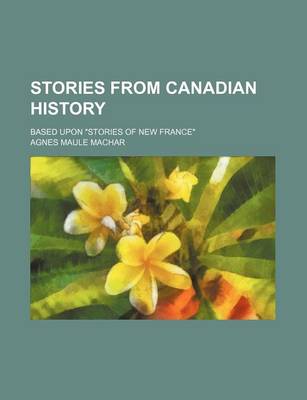 Book cover for Stories from Canadian History; Based Upon "Stories of New France"