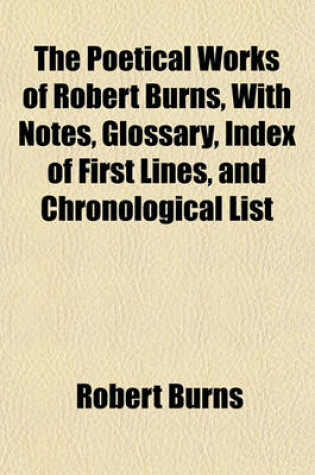 Cover of The Poetical Works of Robert Burns, with Notes, Glossary, Index of First Lines, and Chronological List
