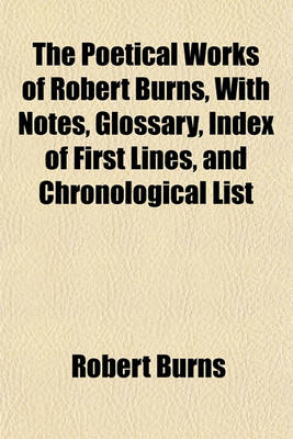 Book cover for The Poetical Works of Robert Burns, with Notes, Glossary, Index of First Lines, and Chronological List