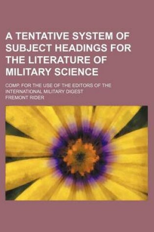 Cover of A Tentative System of Subject Headings for the Literature of Military Science; Comp. for the Use of the Editors of the International Military Digest