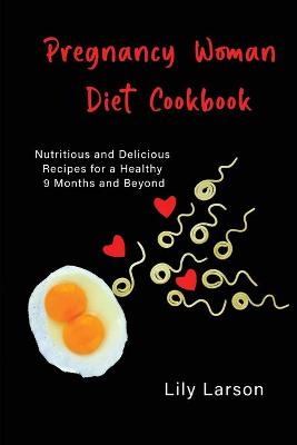 Book cover for Pregnancy Woman Diet Cookbook Nutritious and Delicious Recipes for a Healthy 9 Months and Beyond