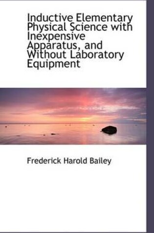 Cover of Inductive Elementary Physical Science with Inexpensive Apparatus, and Without Laboratory Equipment