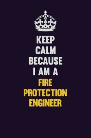 Cover of Keep Calm Because I Am A Fire Protection Engineer