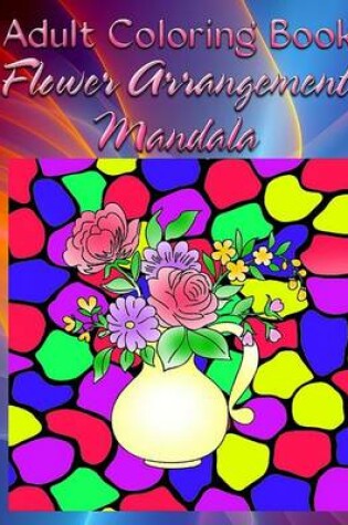 Cover of Adult Coloring Book: Flower Arrangement Mandala