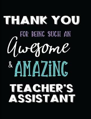 Book cover for Thank You Being Such an Awesome & Amazing Teacher's Assistant