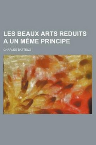 Cover of Les Beaux Arts Reduits a Un Meme Principe