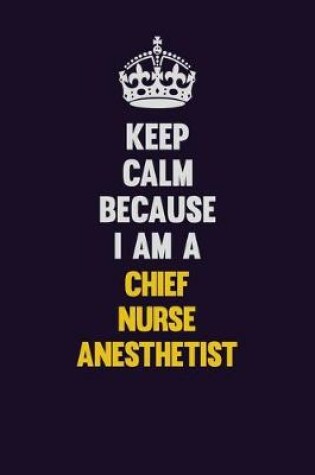 Cover of Keep Calm Because I Am A Chief Nurse anesthetist