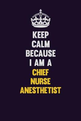 Book cover for Keep Calm Because I Am A Chief Nurse anesthetist