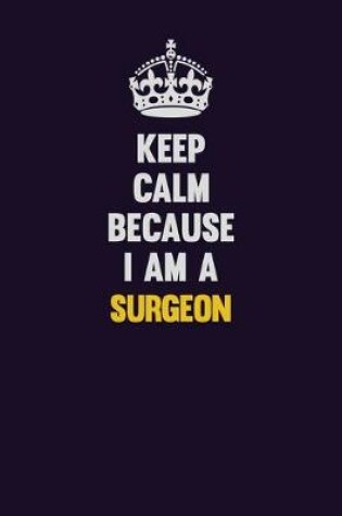 Cover of Keep Calm Because I Am A Surgeon
