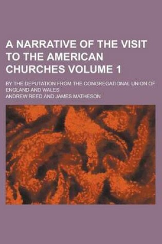 Cover of A Narrative of the Visit to the American Churches; By the Deputation from the Congregational Union of England and Wales Volume 1