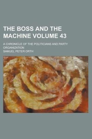 Cover of The Boss and the Machine; A Chronicle of the Politicians and Party Organization Volume 43