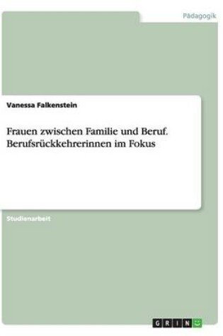 Cover of Frauen zwischen Familie und Beruf. Berufsruckkehrerinnen im Fokus