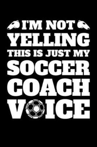 Cover of I'm Not Yelling This is Just My Soccer Voice