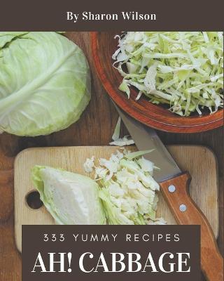 Book cover for Ah! 333 Yummy Cabbage Recipes