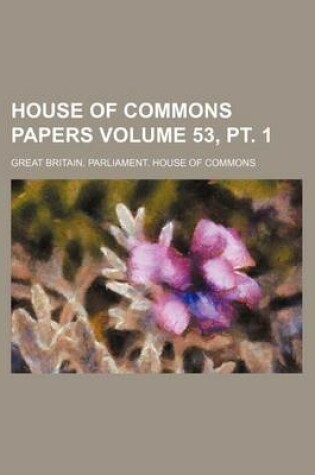 Cover of House of Commons Papers Volume 53, PT. 1