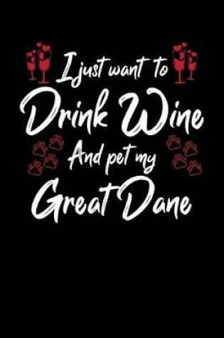 Cover of I Just Want To Drink Wine And Pet My Great Dane