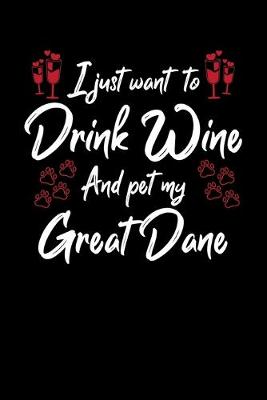 Book cover for I Just Want To Drink Wine And Pet My Great Dane