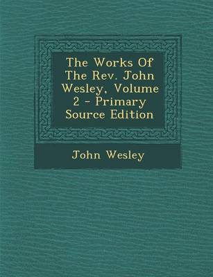 Book cover for The Works of the REV. John Wesley, Volume 2 - Primary Source Edition