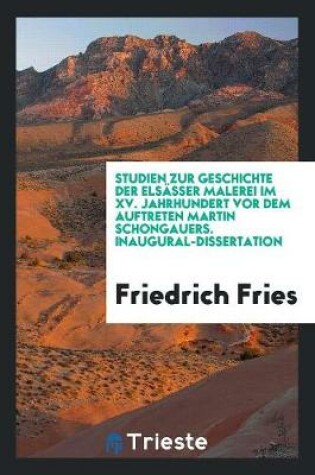 Cover of Studien Zur Geschichte Der Elsasser Malerei Im XV. Jahrhundert VOR Dem ...