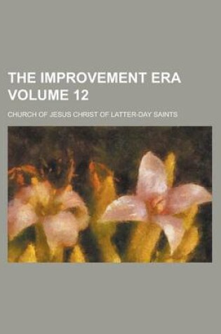 Cover of The Improvement Era Volume 12