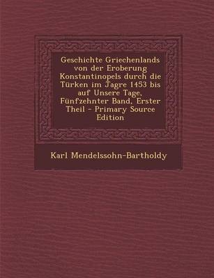 Book cover for Geschichte Griechenlands Von Der Eroberung Konstantinopels Durch Die Turken Im Jagre 1453 Bis Auf Unsere Tage, Funfzehnter Band, Erster Theil