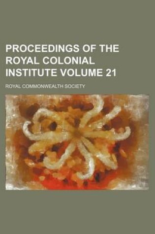 Cover of Proceedings of the Royal Colonial Institute Volume 21