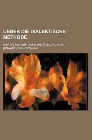 Cover of Ueber Die Dialektische Methode; Historisch-Kritische Untersuchungen