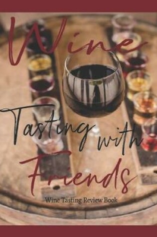Cover of Wine Tasting With Friends, Wine Tasting and Review Book