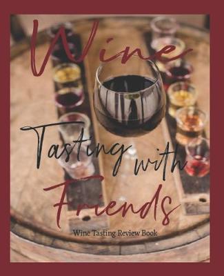 Book cover for Wine Tasting With Friends, Wine Tasting and Review Book