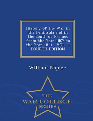 Book cover for History of the War in the Peninsula and in the South of France, from the Year 1807 to the Year 1814 . Vol. I, Fourth Edition - War College Series