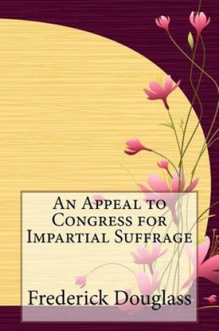 Cover of An Appeal to Congress for Impartial Suffrage