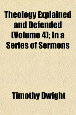 Cover of Theology Explained and Defended (Volume 4); In a Series of Sermons