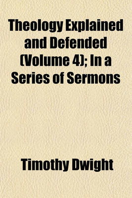 Book cover for Theology Explained and Defended (Volume 4); In a Series of Sermons