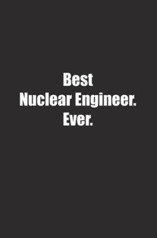 Cover of Best Nuclear Engineer. Ever.
