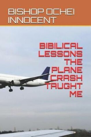 Cover of Bibilical Lessons the Plane Crash Taught Me