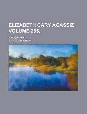 Book cover for Elizabeth Cary Agassiz; A Biography Volume 285,