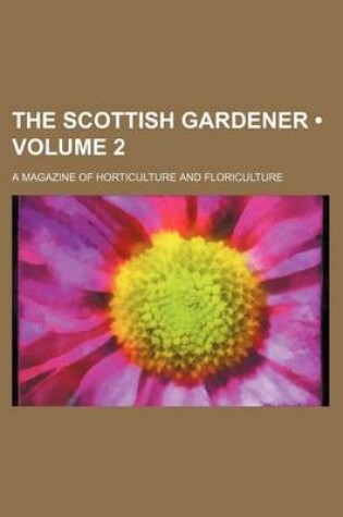 Cover of The Scottish Gardener (Volume 2); A Magazine of Horticulture and Floriculture