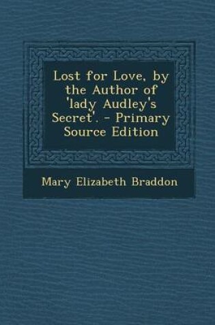 Cover of Lost for Love, by the Author of 'Lady Audley's Secret'. - Primary Source Edition